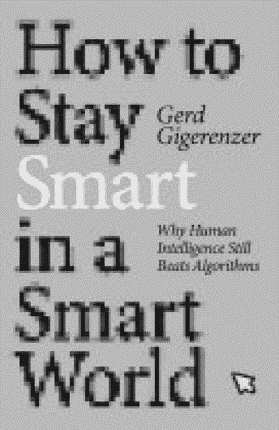 How to Stay Smart in a Smart World : Why Human Intelligence Still Beats Algorithms