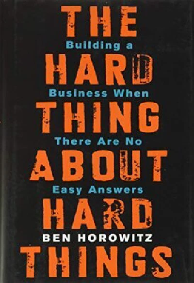 The Hard Thing About Hard Things: Building a Business When There Are No Easy Answers (original)